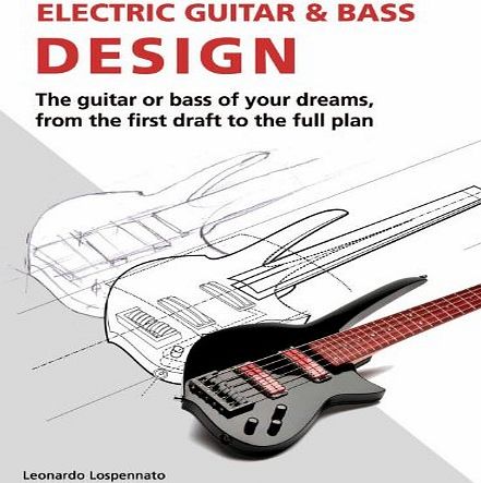 Leonardo Lospennato Electric Guitar and Bass Design: The guitar or bass of your dreams, from the first draft to the complete plan